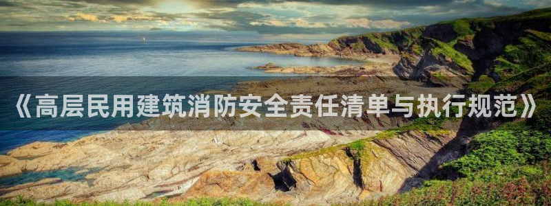 谈球吧APP：《高层民用建筑消防安全责任清单与执行规范》