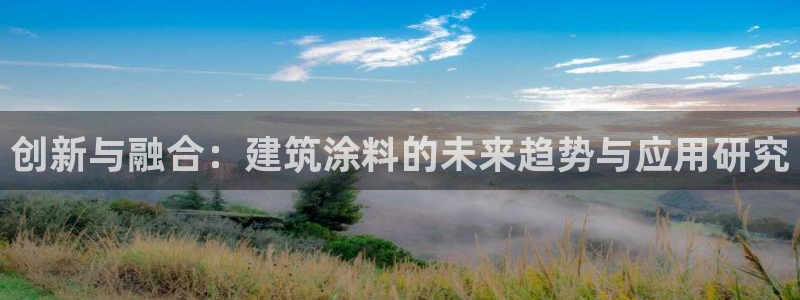 谈球吧网页版在线入口：创新与融合：建筑涂料的未来趋势与应用研究